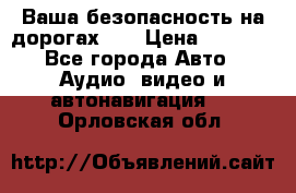 Ваша безопасность на дорогах!!! › Цена ­ 9 990 - Все города Авто » Аудио, видео и автонавигация   . Орловская обл.